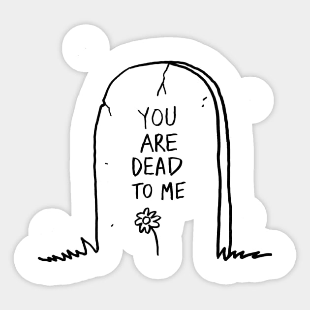 You are dead to me Sticker by DarkArtiste